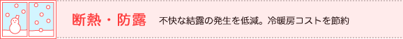 断熱・防露 不快な結露の発生を低減。冷暖房コストを節約